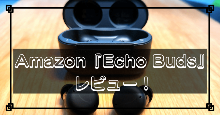 Amazon『Echo Buds』の第二世代をレビュー。セール時はコスパ最強。Amazonの凄さを確と感じます。