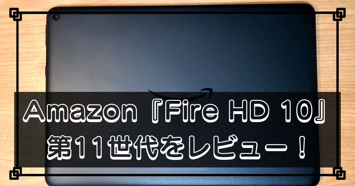 Amazon『Fire HD 10』第11世代をレビュー！