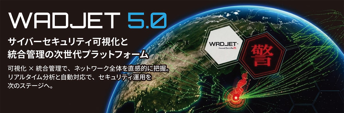 フューチャーセキュアウェイブ、サイバー攻撃統合分析プラットフォーム「WADJET 5.0」を提供開始｜WADJET 5.0の主な新機能と改善点