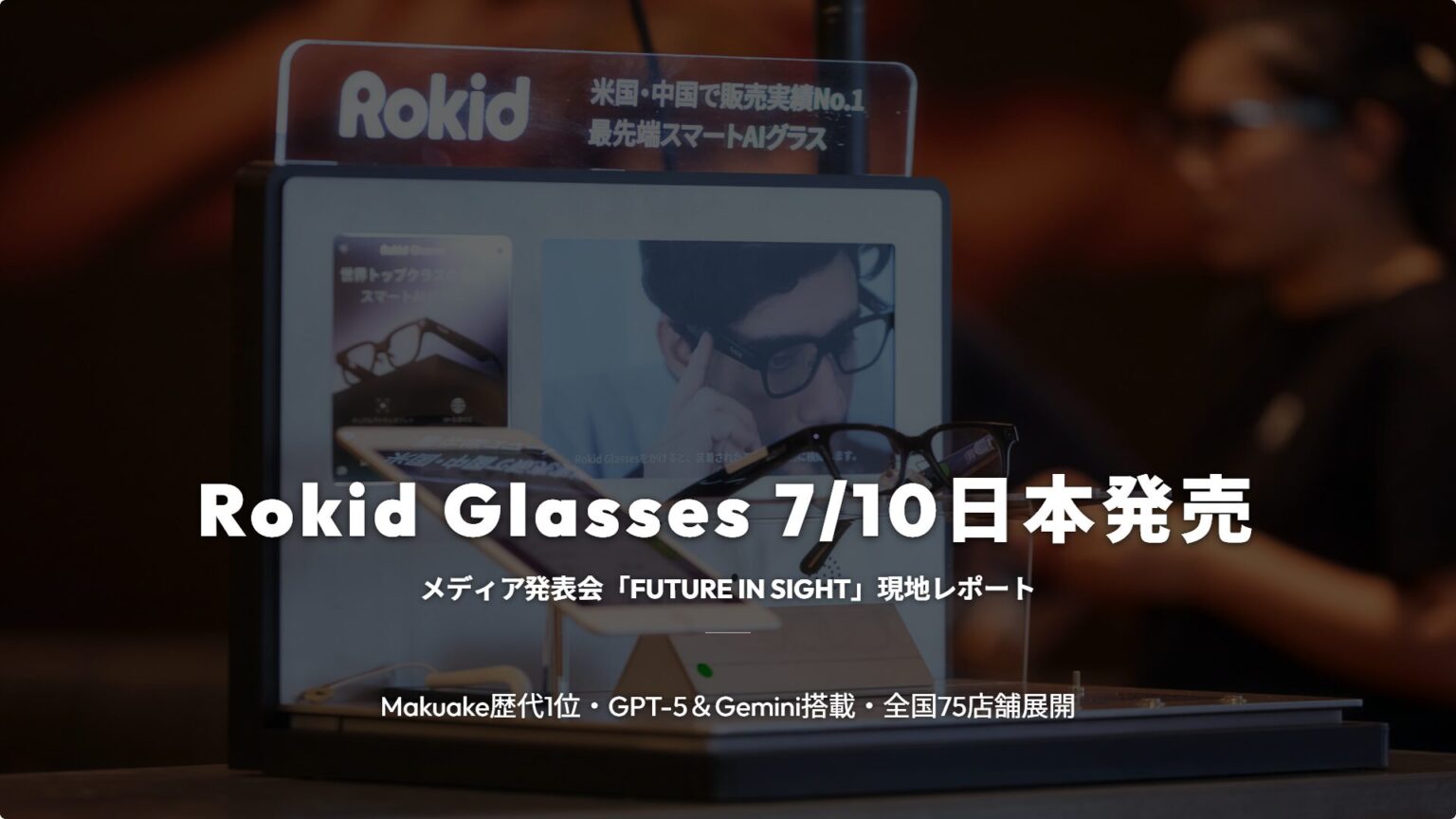 Rokid Glasses日本7/10発売｜Makuake6.3億円達成AIグラス発表会レポート