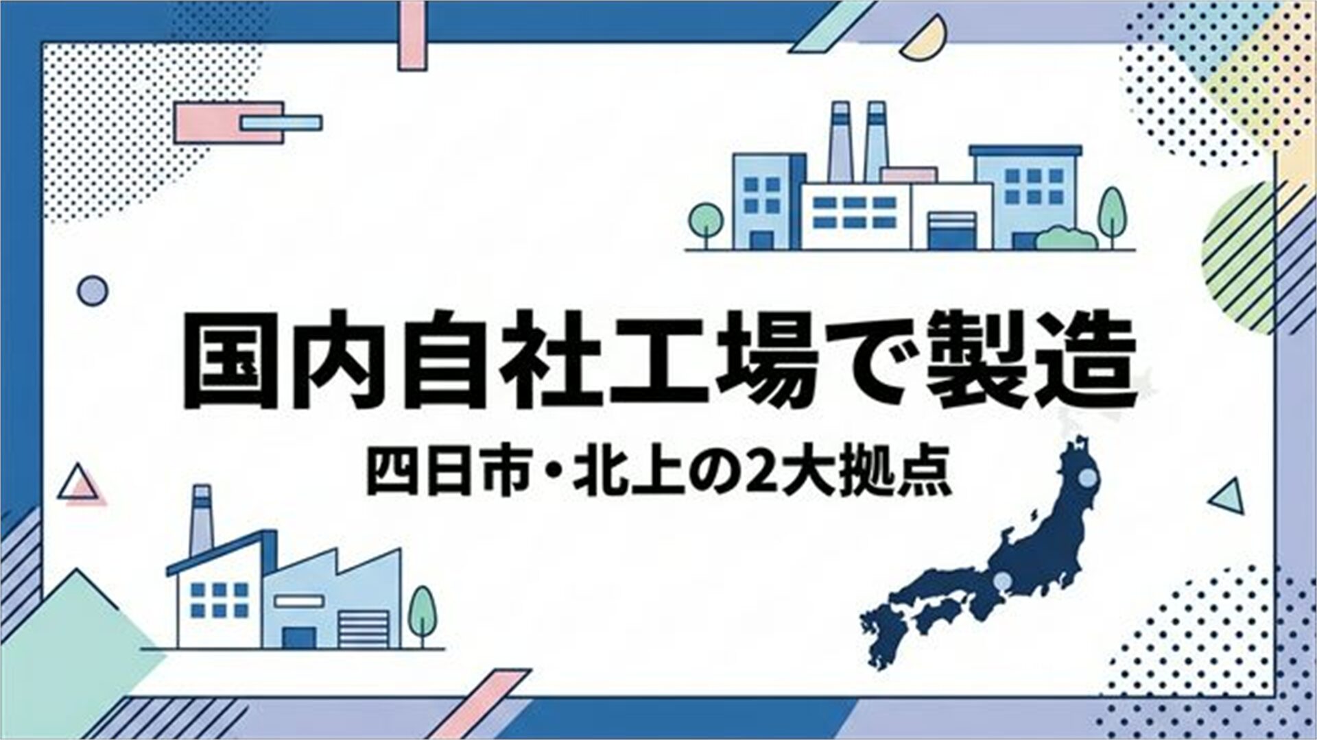 国内自社工場で製造 四日市・北上の2大拠点